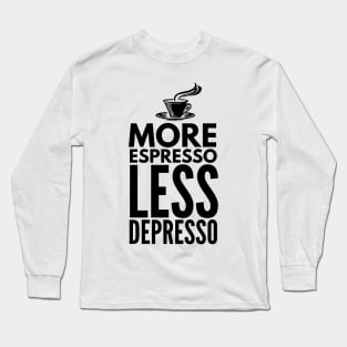 More Espresso Less Depresso Long Sleeve T-Shirt